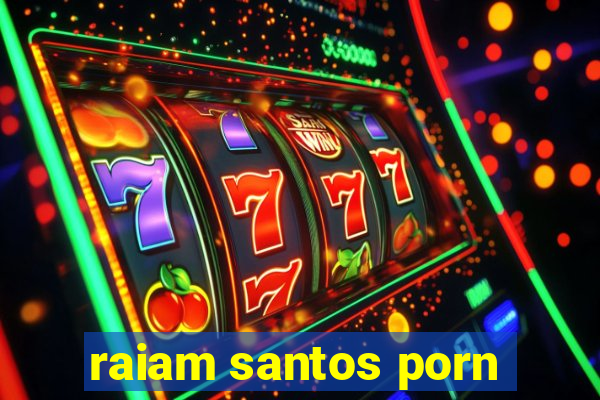 raiam santos porn